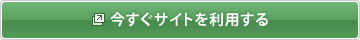 今すぐサイトを利用する